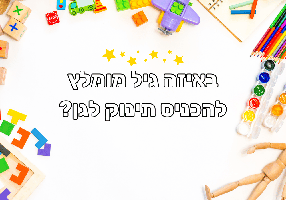 באיזה גיל מומלץ להכניס תינוק לגן